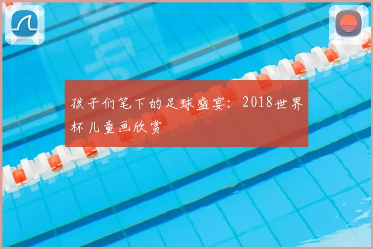 孩子们笔下的足球盛宴：2018世界杯儿童画欣赏