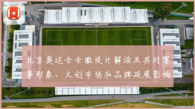北京奥运会会徽设计解读及其对赛事形象、文创市场和品牌延展影响