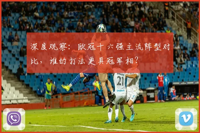 深度观察：欧冠十六强主流阵型对比，谁的打法更具冠军相？